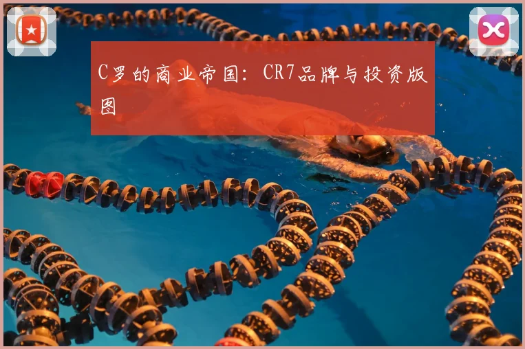 C罗的商业帝国：CR7品牌与投资版图