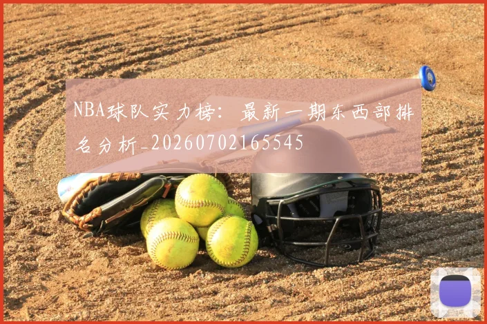 NBA球队实力榜：最新一期东西部排名分析_20260702165545