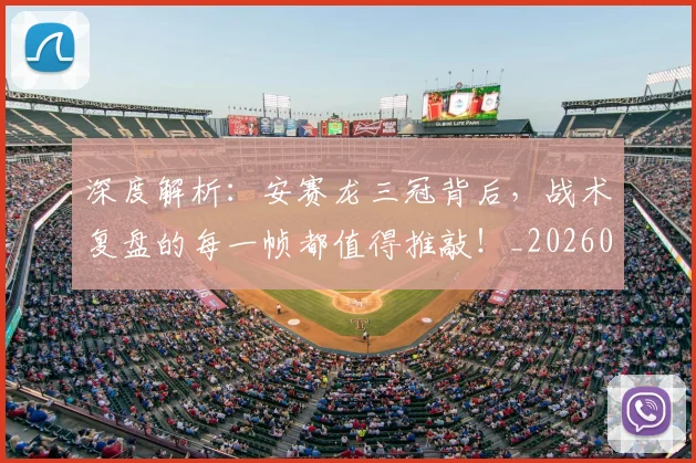 深度解析：安赛龙三冠背后，战术复盘的每一帧都值得推敲！_20260606145926