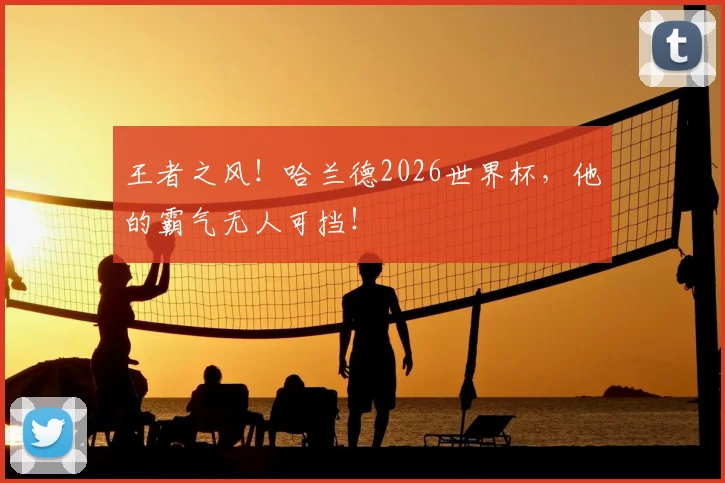 王者之风!哈兰德2026世界杯,他的霸气无人可挡!
