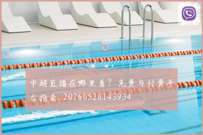 中超直播在哪里看？免费与付费平台指南_20260526143934