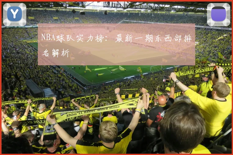 NBA球队实力榜：最新一期东西部排名解析