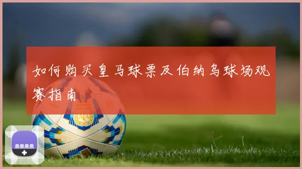 如何购买皇马球票及伯纳乌球场观赛指南