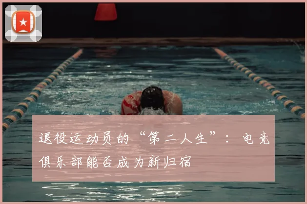 退役运动员的“第二人生”：电竞俱乐部能否成为新归宿