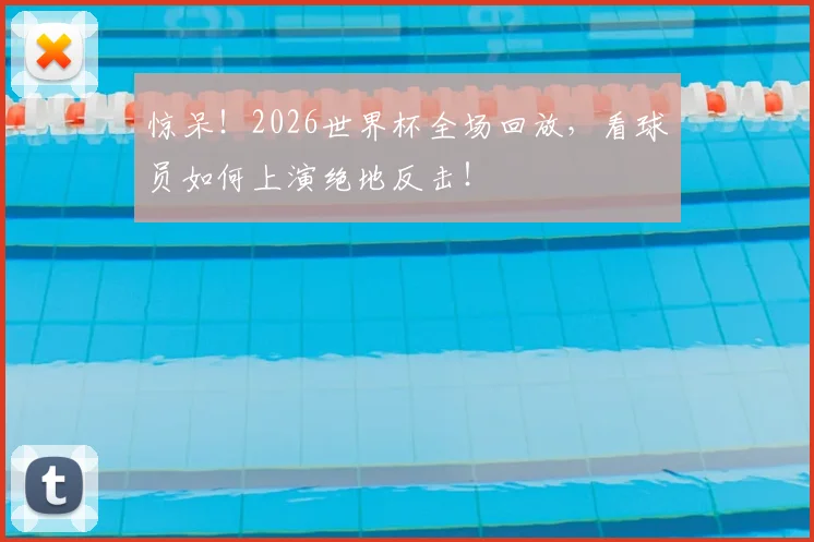 惊呆！2026世界杯全场回放，看球员如何上演绝地反击！